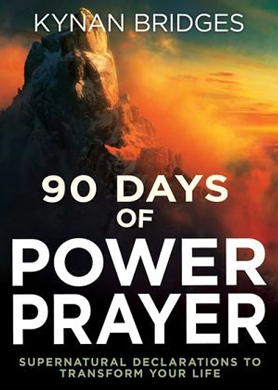 90 Days of Power Prayer: Supernatural Declarations to Transform Your Life