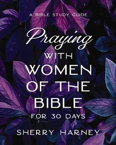 Praying with Women of the Bible for 30 Days: A Study Guide