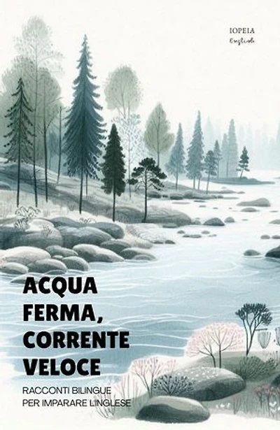 Acqua Ferma, Corrente Veloce: Racconti Bilingue per Imparare l'Inglese