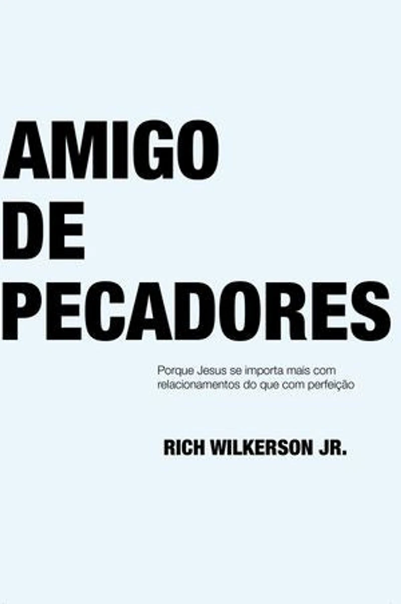 Amigo de Pecadores: Porque Jesus se importa mais com relacionamentos do que com perfeição