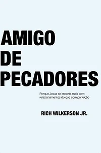 Amigo de Pecadores: Porque Jesus se importa mais com relacionamentos do que com perfeição