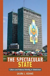 The Spectacular State: Culture And National Identity Uzbekistan