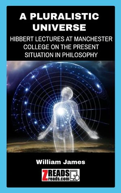 A PLURALISTIC UNIVERSE: HIBBERT LECTURES AT MANCHESTER COLLEGE ON THE PRESENT SITUATION IN PHILOSOPHY