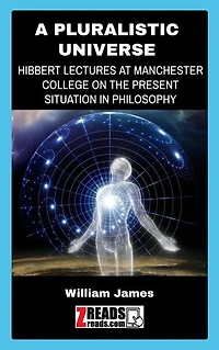 A PLURALISTIC UNIVERSE: HIBBERT LECTURES AT MANCHESTER COLLEGE ON THE PRESENT SITUATION IN PHILOSOPHY