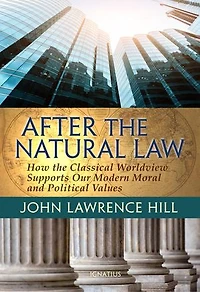 After The Natural Law: How Classical Worldview Supports Our Modern Moral And Political Views