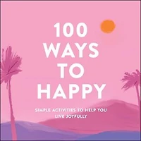 100 Ways to Happy: Simple Activities Help You Live Joyfully