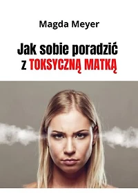 Jak sobie poradzić z toksyczną matką