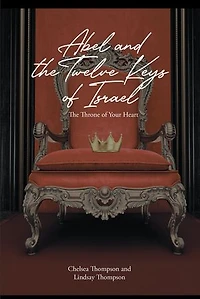 Abel and the Twelve Keys of Israel: The Throne of Your Heart