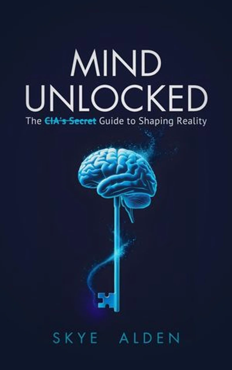 Mind Unlocked: The CIA's Secret Guide to Shaping Reality