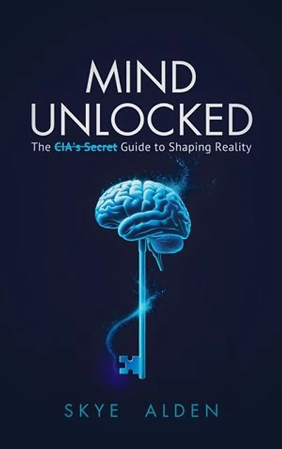 Mind Unlocked: The CIA's Secret Guide to Shaping Reality