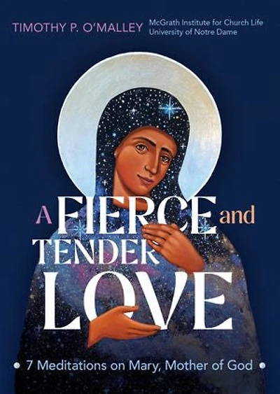 A Fierce and Tender Love: 7 Meditations on Mary, Mother of God