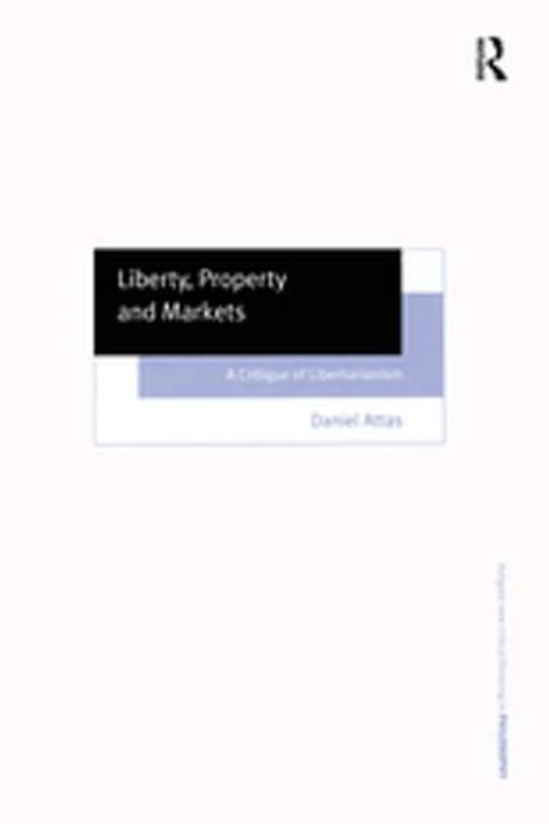 Liberty, Property And Markets: A Critique Of Libertarianism