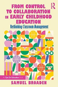 From Control to Collaboration Early Childhood Education: Rethinking Classroom Management