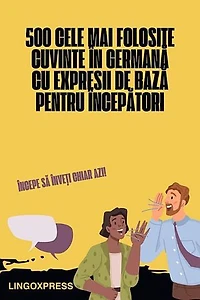 500 Cele Mai Folosite Cuvinte în Germană cu Expresii de Bază pentru Începători