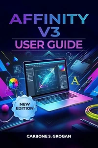 Affinity v3 User Guide: Learn Photo Editing, Vector Design, Typography, and Creative Workflows