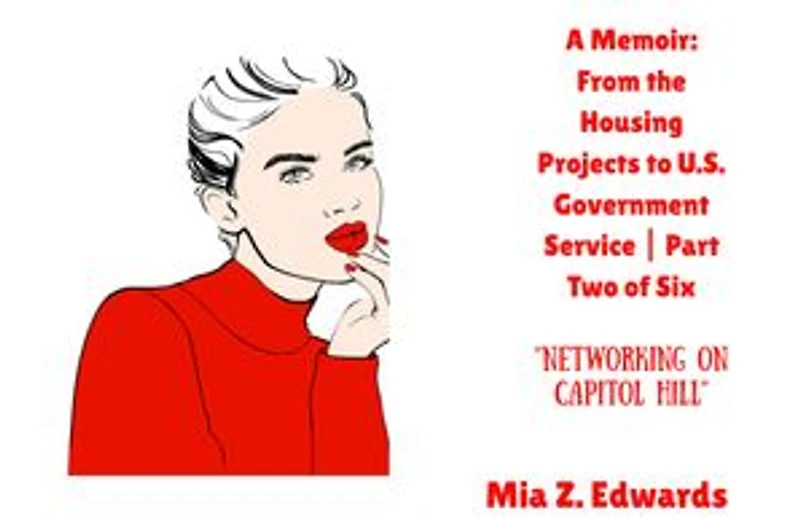 A Memoir: From the Housing Projects to U.S. Government Service | Part Two of Six | Networking on Capitol Hill