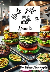 Heute gibt es - Strauß: Entdecken Sie 30 innovative Straußenrezepte