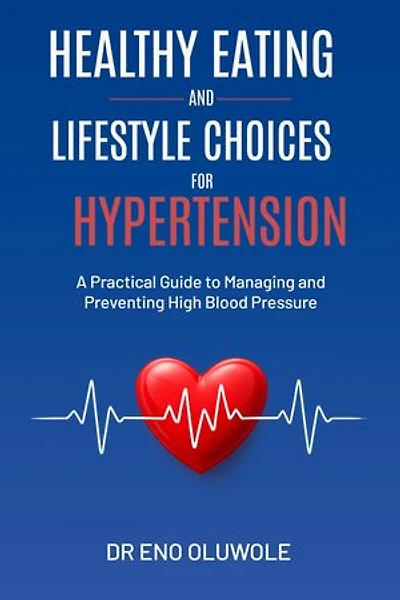 Healthy Eating and Lifestyle Choices for Hypertension: A Practical Guide to Managing and Preventing High Blood Pressure