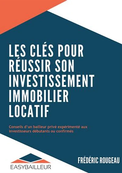 LES CLÉS POUR RÉUSSIR SON INVESTISSEMENT IMMOBILIER LOCATIF: Conseils d'un bailleur privé expérimenté aux investisseurs débutants ou confirmés