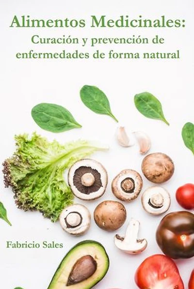Alimentos Medicinales: Curación y prevención de enfermedades de forma natural