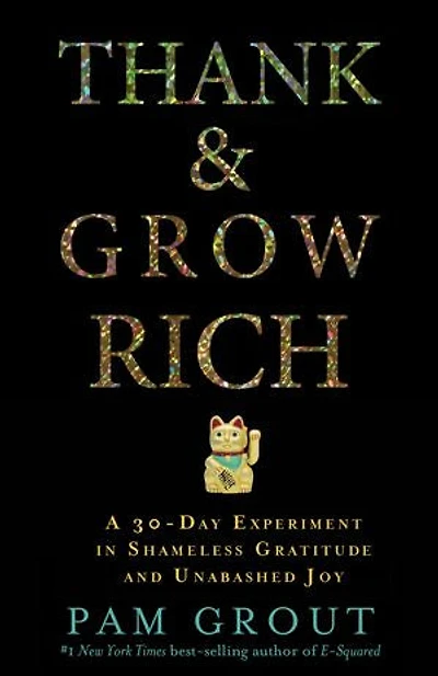 Thank & Grow Rich: A 30-Day Experiment Shameless Gratitude and Unabashed Joy
