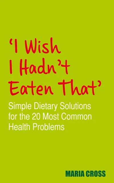 I Wish Hadn't Eaten That: Simple Dietary Solutions for the 20 Most Common Health Problems