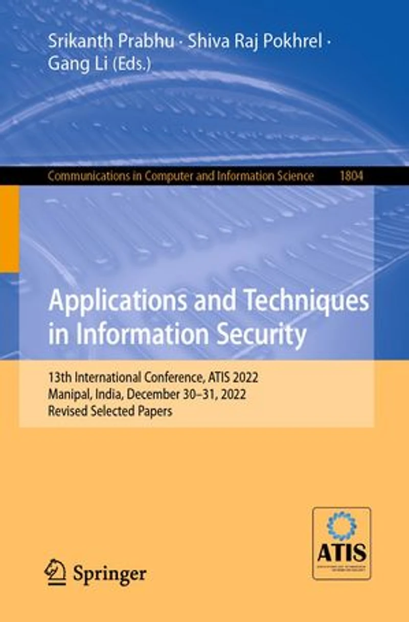 Applications and Techniques Information Security: 13th International Conference, ATIS 2022, Manipal, India, December 30-31, Revised Selected Papers