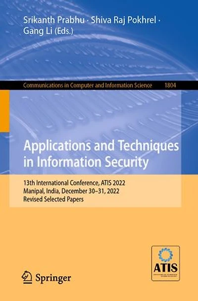 Applications and Techniques Information Security: 13th International Conference, ATIS 2022, Manipal, India, December 30-31, Revised Selected Papers