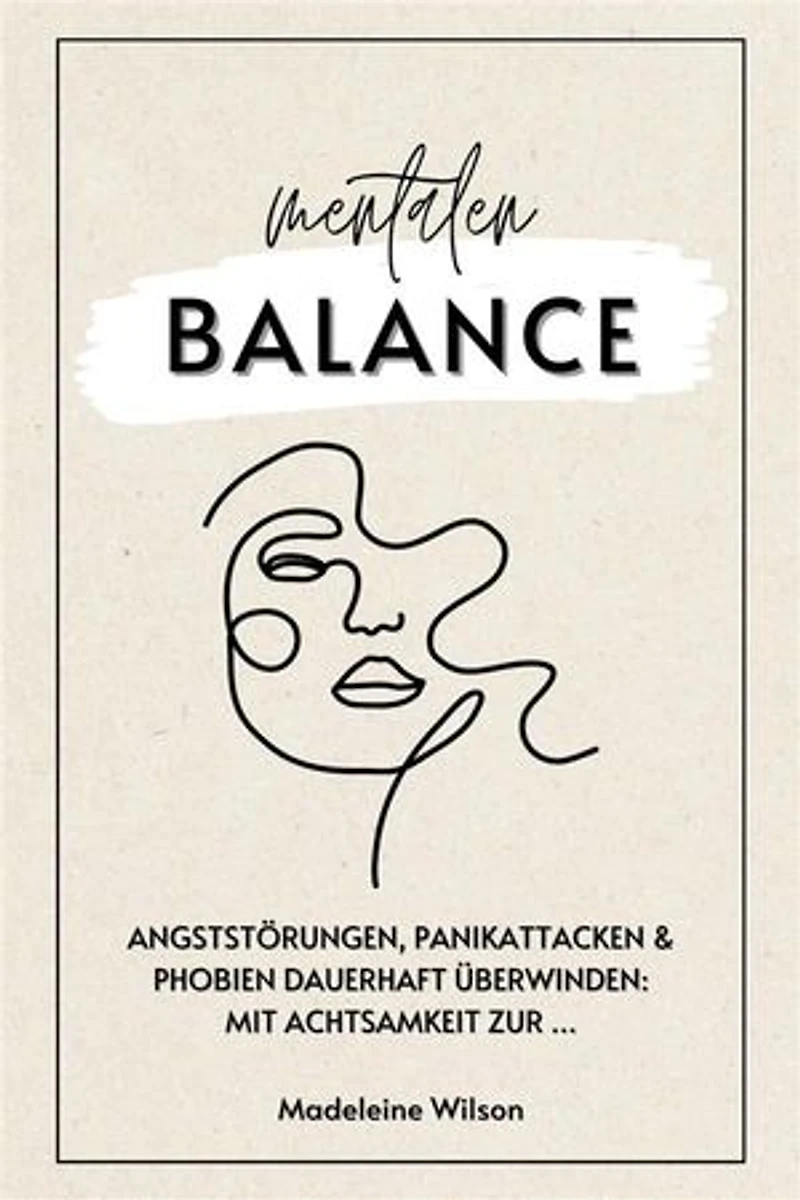 Angststörungen, Panikattacken und Phobien dauerhaft überwinden: Mit Achtsamkeit zur mentalen Balance (Inklusive Selbsthilfestrategien & Schlaftipps)