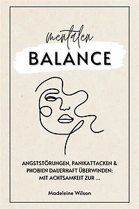 Angststörungen, Panikattacken und Phobien dauerhaft überwinden: Mit Achtsamkeit zur mentalen Balance (Inklusive Selbsthilfestrategien & Schlaftipps)