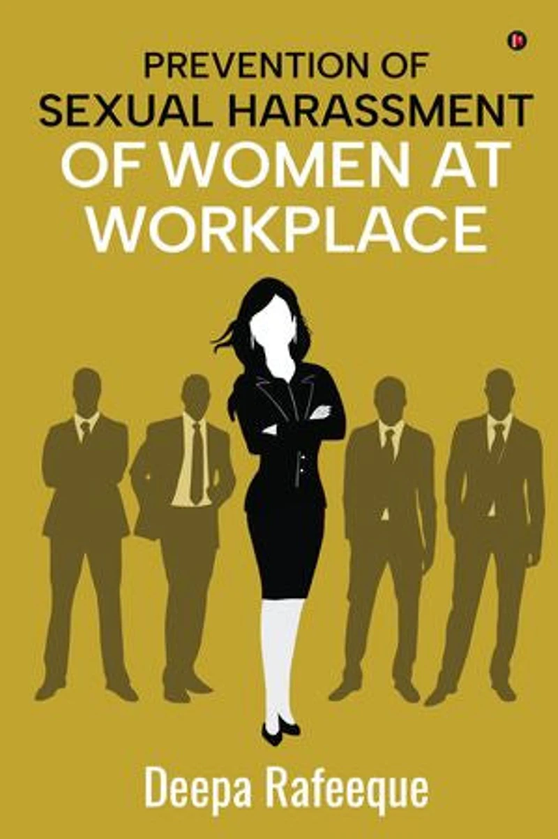 Prevention of Sexual Harassment of Women at Workplace: A Guide to The Sexual Harassment of Women at Workplace (Prevention, Prohibition & Redressal) Act, 2013