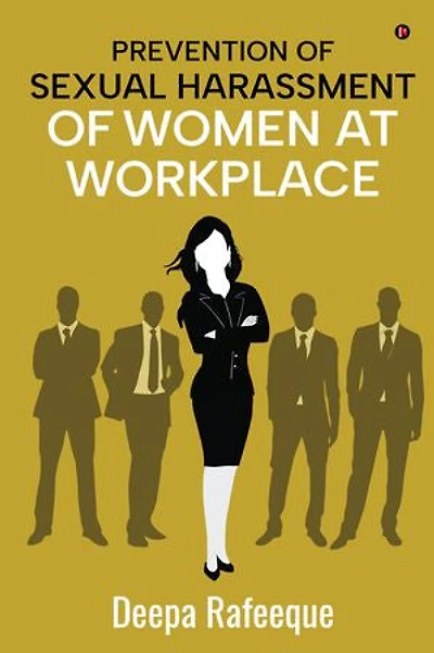 Prevention of Sexual Harassment of Women at Workplace: A Guide to The Sexual Harassment of Women at Workplace (Prevention, Prohibition & Redressal) Act, 2013