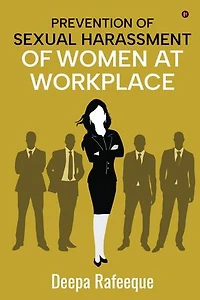 Prevention of Sexual Harassment of Women at Workplace: A Guide to The Sexual Harassment of Women at Workplace (Prevention, Prohibition & Redressal) Act, 2013