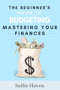 The Beginner's Guide to Budgeting: Mastering Your Finances