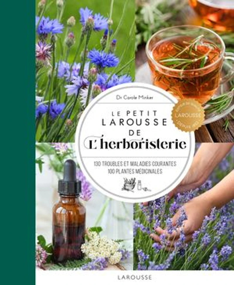Le petit Larousse de l'herboristerie : 130 troubles et maladies courantes, 100 plantes médicinales: médicinales