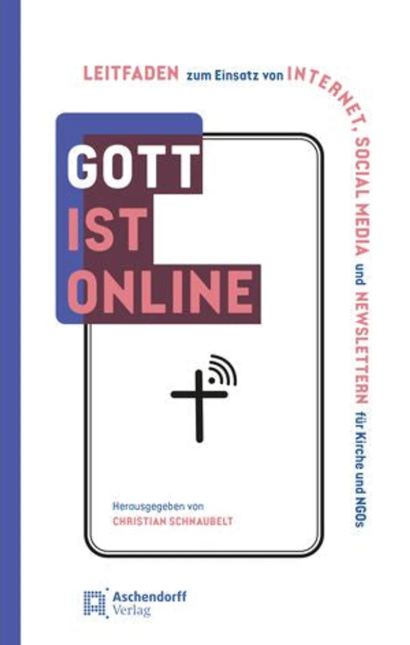 Gott ist online: Leitfaden zum Einsatz von Internet, Sozial Media und Newslettern für Kirche und NGOs