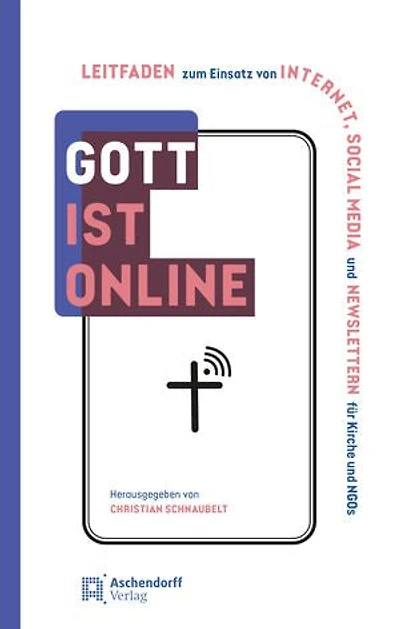 Gott ist online: Leitfaden zum Einsatz von Internet, Sozial Media und Newslettern für Kirche und NGOs