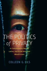 The Politics of Privacy Contemporary Native, Latinx, and Asian American Metafictions