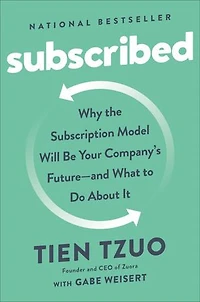 Subscribed: Why the Subscription Model Will Be Your Company's Future - and What to Do About