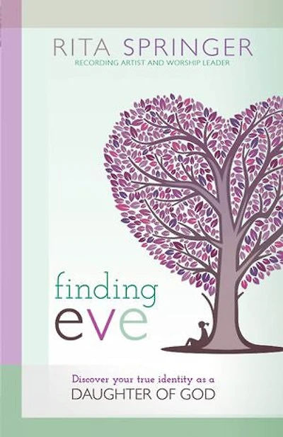 Finding Eve: Discover Your True Identity As A Daughter Of God