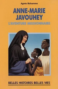 Bienheureuse Anne-Marie Javouhey: L'aventure missionnaire