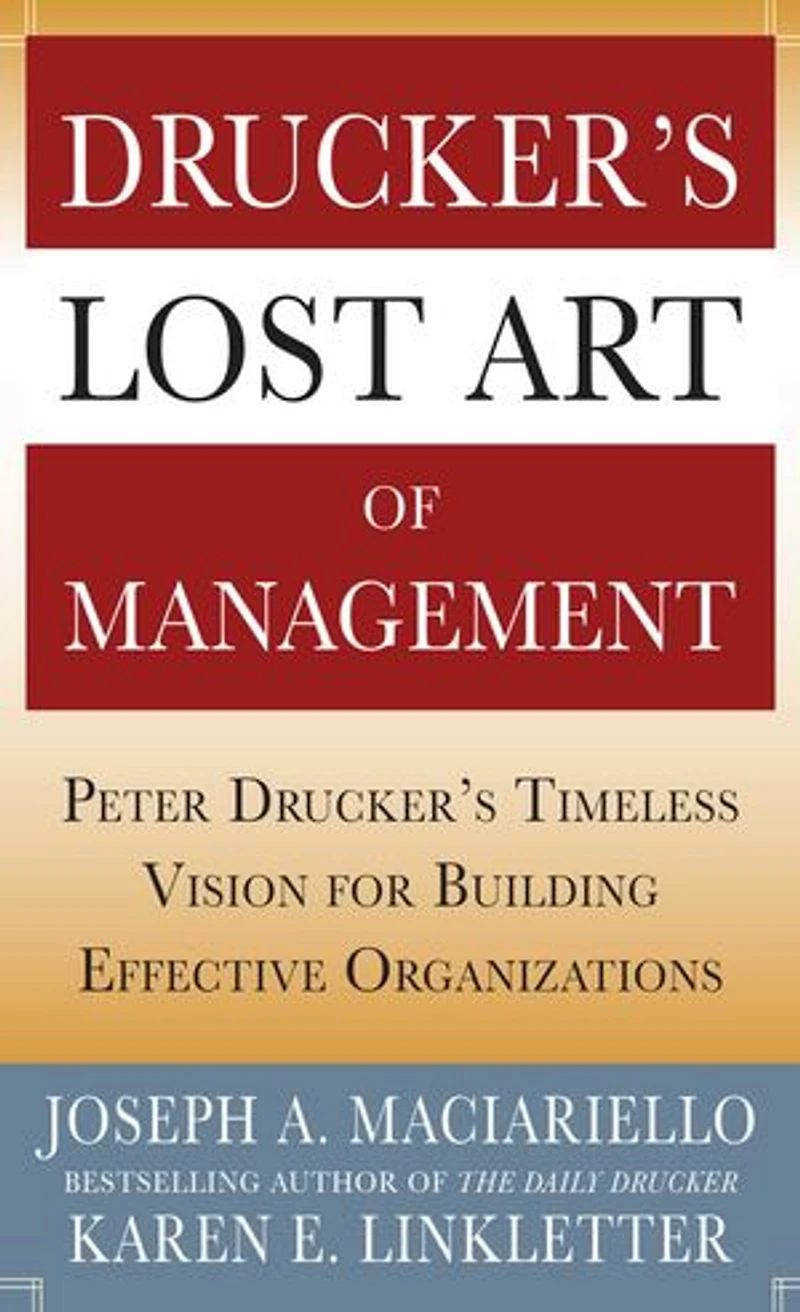 Drucker's Lost Art of Management: Peter Timeless Vision for Building Effective Organizations