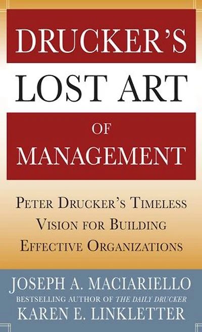 Drucker's Lost Art of Management: Peter Timeless Vision for Building Effective Organizations