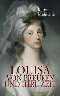 Louisa von Preußen und ihre Zeit: Historischer Roman