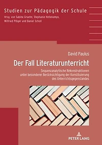 der Fall Literaturunterricht: Sequenzanalytische Rekonstruktionen unter besonderer Beruecksichtigung Konstituierung des Gegenstandes