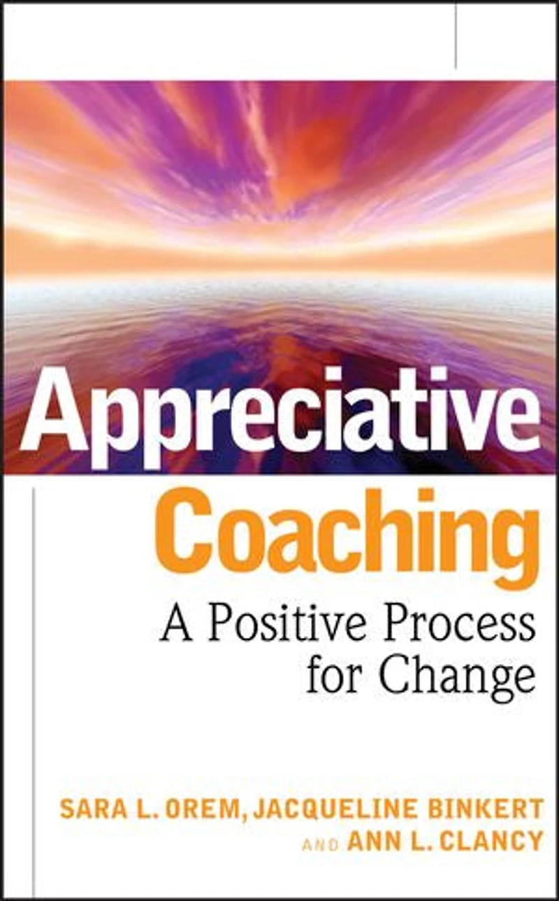 Appreciative Coaching: A Positive Process for Change