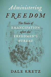 Administering Freedom: the State of Emancipation after Freedmen's Bureau