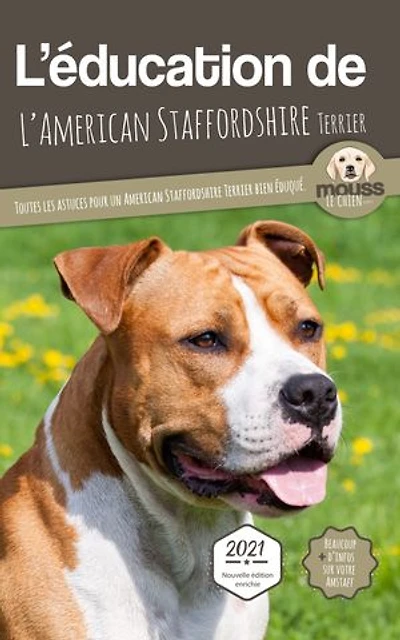 L’EDUCATION DE L’AMERICAN STAFFORDSHIRE TERRIER - Edition 2021 enrichie: Toutes les astuces pour un American Staffordshire Terrier bien éduqué