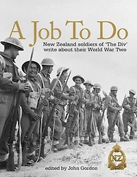 A Job To Do: New Zealand Soldiers of 'The Div' Write About Their World War Two
