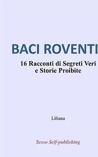 BACI ROVENTI: 16 Racconti di Segreti Veri e Storie Proibite